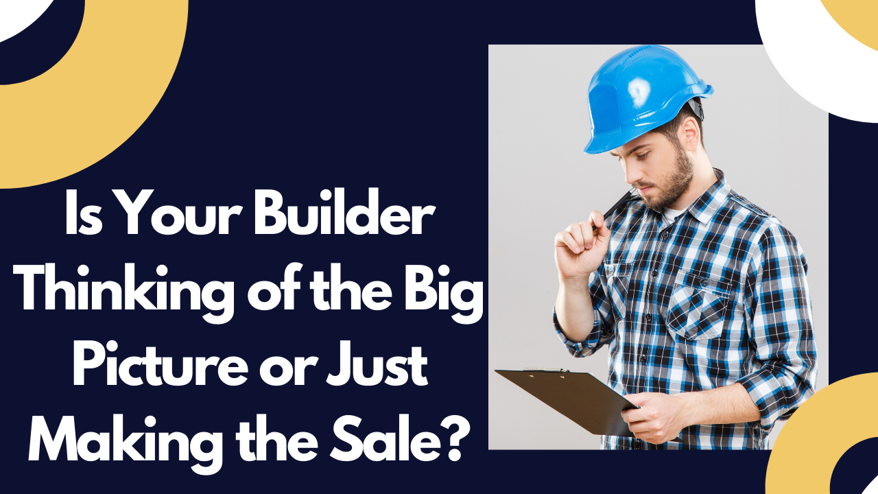 Is Your Builder Thinking of the Big Picture or Just Making the Sale ...