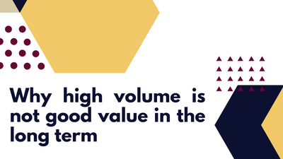 Why high volume is not good value in the long term